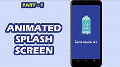 Water Delivery Android App - Animated Splash Screen - Splash Screen in Android Studio