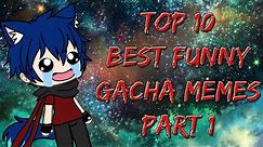 TOP 10 BEST FUNNY GACHA MEMES(COMPILATION) PART 1 (In My Opinion)