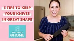 3 Tips To Keep Your Kitchen Knives in GREAT Shape  | How to Care for Kitchen Knives | Real Simple