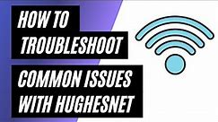Hughes Net Internet Troubleshooting: How to Fix Common Issues