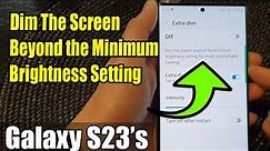 Galaxy S23's: How to Dim The Screen Beyond the Minimum Brightness Setting