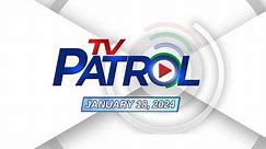 TV Patrol Livestream | January 18, 2024 Full Episode Replay