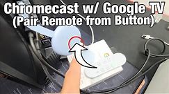 How to Pair Remote from Button on Chromecast w/ Google TV