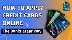 How To Apply Credit Cards Online | Get Your Dream Credit Card From BankBazaar In 5 Simple Steps