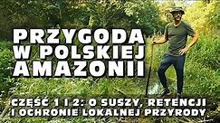 „Przygoda w polskiej Amazonii" część 1 i 2: o suszy, retencji i ochronie lokalnej przyrody