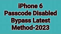 iPhone 6 Passcode Disabled Bypass -Latest Method-2023