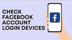 How to Check Facebook Account Login Devices (2023)