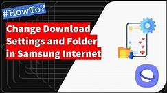 How to Change Download Settings and Folder in Samsung Internet