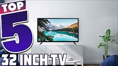 Top 5 Best 32 Inch LED TVs to Elevate Your Viewing Experience