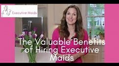 The Valuable Benefits of Hiring Executive Maids