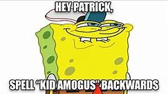 Patrick, Can You Spell Kid Amogus Backwards?