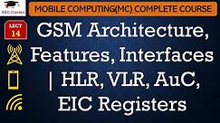 L14: GSM Architecture, Features, Interfaces | HLR, VLR, AuC, EIC Registers | Mobile Computing