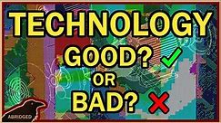 Is technology good or bad?