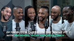 EP 706: Butch Queen on the Scene Pt. 2