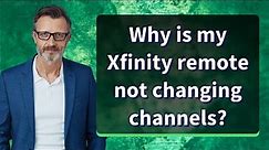Why is my Xfinity remote not changing channels?