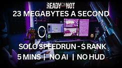 23 MEGABYTES A SECOND - S Rank in 5 mins, No AI, Solo | Ready Or Not 1.0 Speedrun