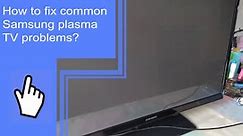 How to fix common Samsung plasma TV problems?