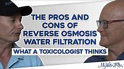 The Pros and Cons of Reverse Osmosis Water Filtration: What a Toxicologist Thinks