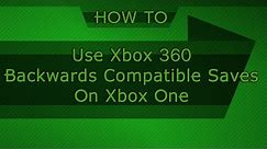 HOW TO: Use Xbox 360 Backwards Compatible Saves On Xbox One
