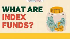What are Index Funds? Pros & Cons of Index Funds | Mutual Funds Explained