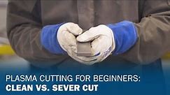 Plasma Cutting for Beginners: Clean vs. Sever Cut