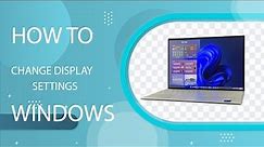 How to Change Display Settings on Windows 11