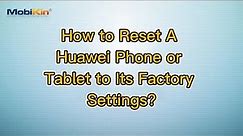 How to Reset A Huawei Phone or Tablet to Its Factory Settings?