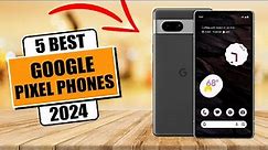 5 Best Google Pixel phones of [2024] || Best Google Phones Review 2024