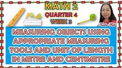MATH 2 QUARTER 4 WEEK 3 || MEASURING OBJECTS USING APPROPRIATE TOOLS AND UNIT OF LENGTH IN M AND CM