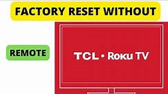 HOW TO RESET TCL ROKU TV TO ITS FACTORY SETTINGS WITHOUT REMOTE