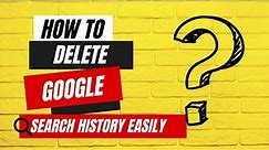 How To Delete Or Remove Google Search History [ STEP BY STEP GUIDE ]