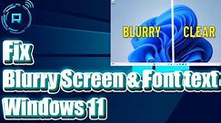 Fix Blurry Screen and Font text in Windows 11