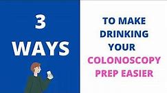 3 Ways to Make Drinking Colonoscopy Prep Easier