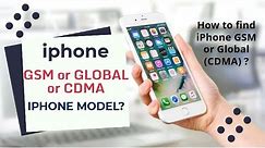 How to know your IPhone GSM or Global (CDMA)? IPhone 7, IPhone 7 Plus, IPhone 5 / 5s/ 5c, Iphone 4