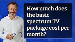 How much does the basic spectrum TV package cost per month?