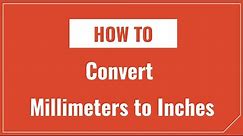 How to Convert Millimeters to Inches and Inches to Millimeters