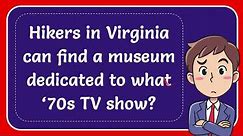 Hikers in Virginia can find a museum dedicated to what ‘70s TV show?
