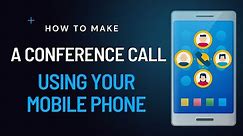 Conference Call | How to make a Conference Call Using Your Mobile Phone