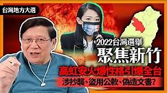 （中字）2022台灣選舉聚焦新竹！高虹安火爆性格引爆全台！究竟有無抄襲、盜用公款、偽造文書、竊取茶包咖啡包？《蕭若元：蕭氏新聞台》2022-11-18