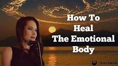 How To Heal The Emotional Body - Teal Swan