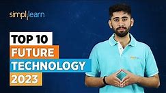 Top 10 Future Technology 2023 | Future Technology | New Technologies 2023 | Simplilearn