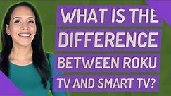 What is the difference between Roku TV and smart TV?