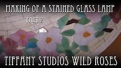 Making of a Tiffany Studios Stained Glass Lamp WILD ROSES Part 2
