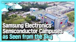 Samsung Electronics’ Semiconductor Campuses as Seen from the Sky
