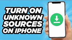 How to Turn on Unknown Sources on Your iPhone (2024)