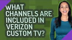 What channels are included in Verizon custom TV?