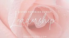 DIVINE FEMININE CHRIST LEADERSHIP IN 5D NEW EARTH