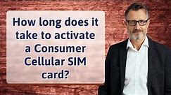 How long does it take to activate a Consumer Cellular SIM card?