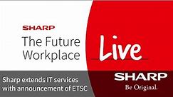Sharp Future of Work live - Sharp extends IT services with announcement of ETSC