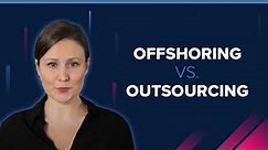 Offshoring vs. Outsourcing